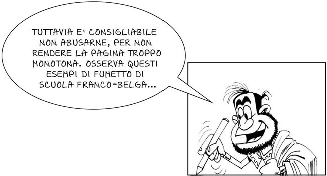 Tuttavia è consigliabile non abusarne, per non rendere la pagina troppo monotona. Osserva questi esempi di fumetto di scuola franco-belga...